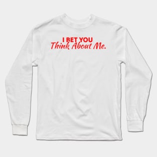 I Bet You Think About Me Long Sleeve T-Shirt